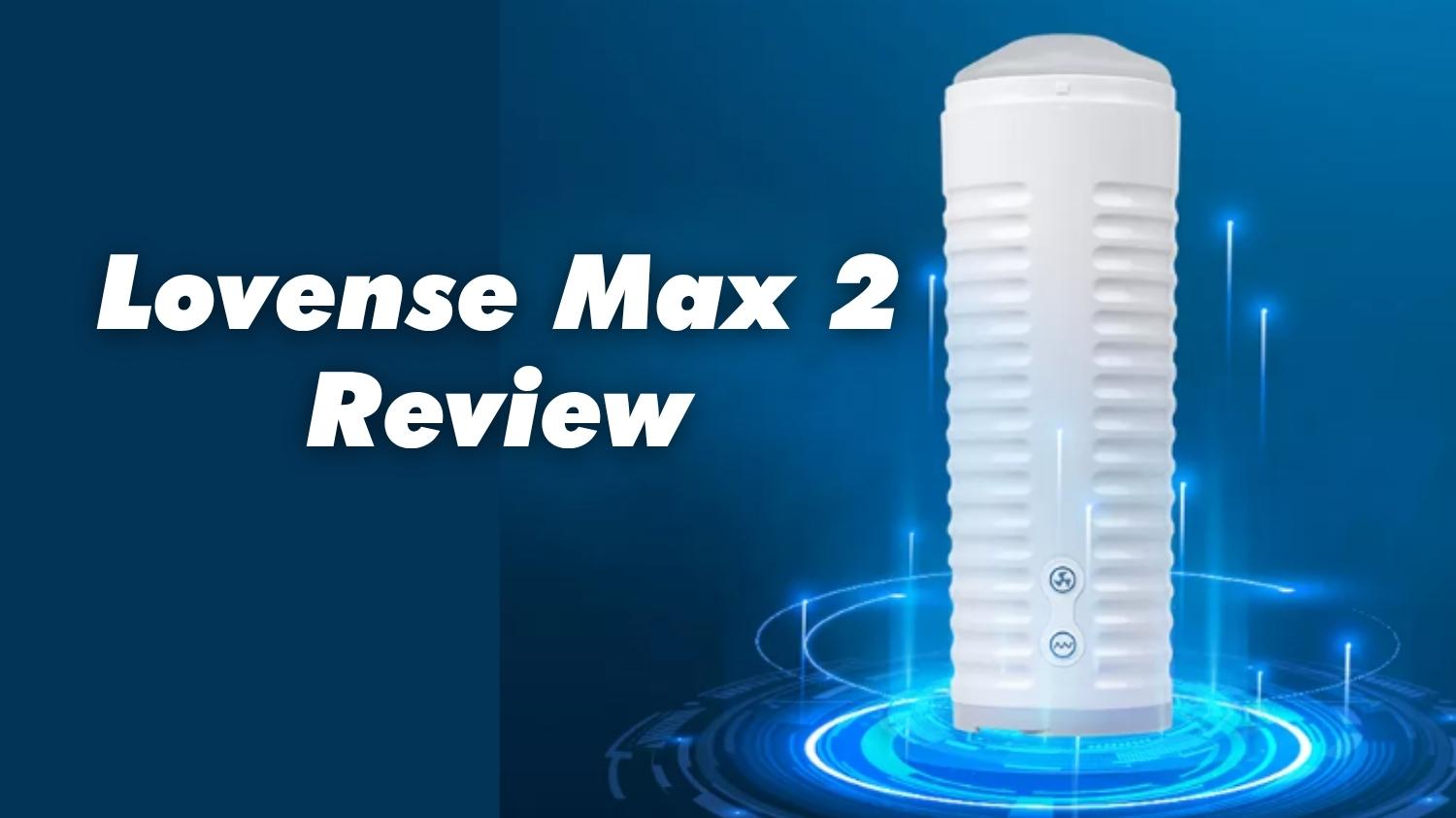 An Honest 2026 Review of the Lovense Max 2: Is it Worth it?